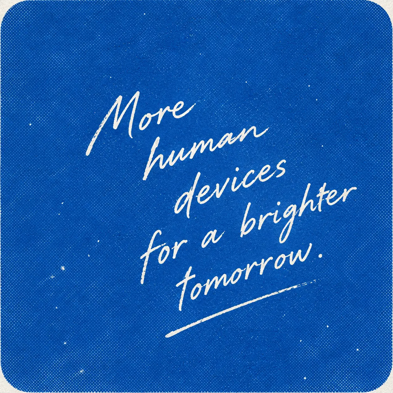 Handwritten on blue: more human devices for a brighter tomorrow.